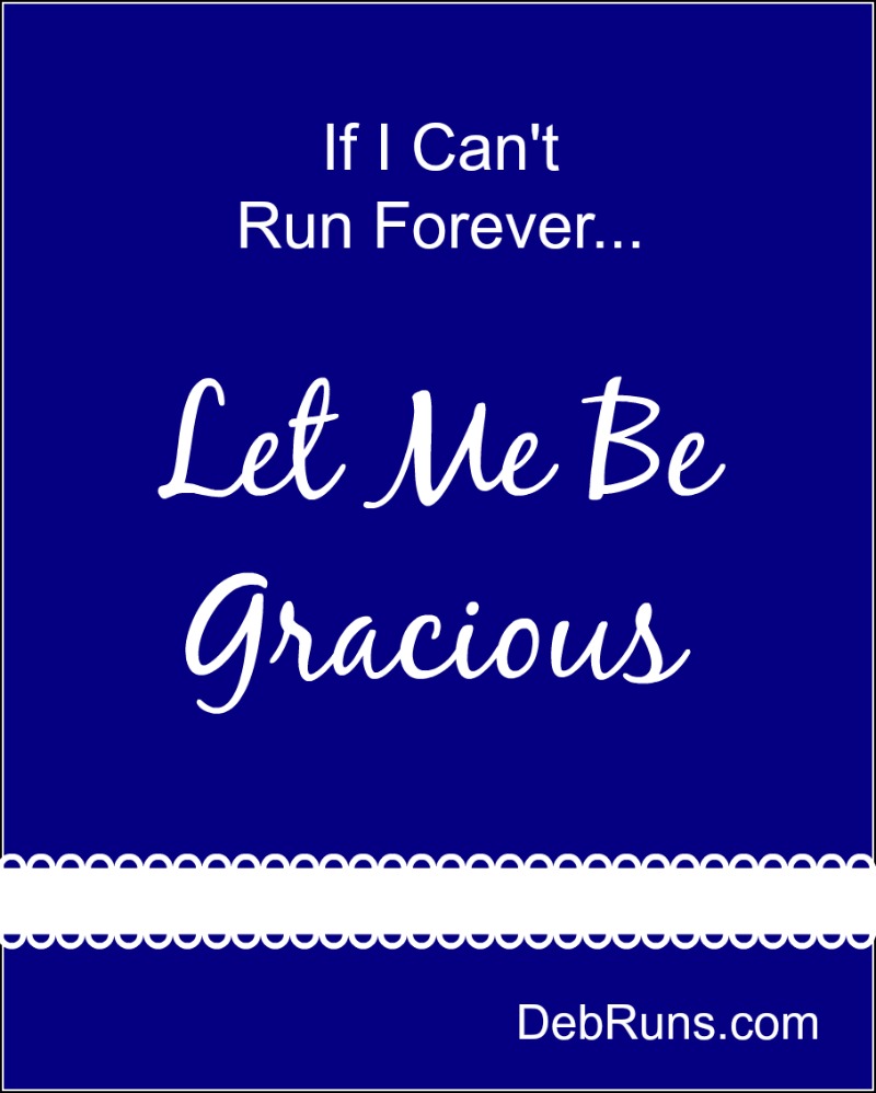 If I Can’t Run Forever, Let Me Be Gracious